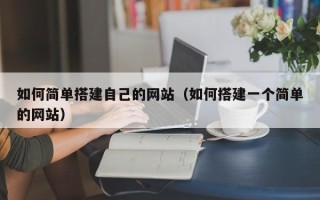 湘潭如何简单搭建自己的网站（如何搭建一个简单的网站）