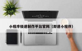 湘潭小程序极速制作平台官网（即速小程序）