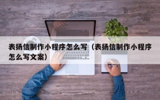 湘潭表扬信制作小程序怎么写（表扬信制作小程序怎么写文案）